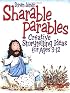 Sharable Parables: Creative Storytelling Ideas For Ages 3 - 12 (Steven James Storytelling Library)