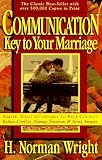 Communication: Key to Your Marriage: A Practical Guide to Creating a Happy, Fulfilling Relationship