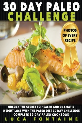 Paleo: 30 Day Paleo Challenge: Unlock The Secret To Health And Dramatic Weight Loss With The Paleo Diet 30 Day Challenge; Complete 30 Day Paleo Cookbook with Black & White Photos