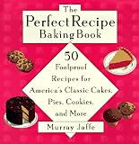  : The Perfect Recipe Baking Book: 50 Foolproof Recipes for America's Classic Cakes, Pies, Cookies, and More