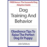 Dog Training And Behavior: Obedience Tips To Raise The Perfect Dog Or Puppy. Plus BONUS The Successful Dog Adoption Guide