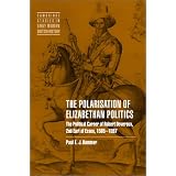 The Polarisation of Elizabethan Politics: The Political Career of Robert Devereux, 2nd Earl of Essex, 1585-1597 (Cambridge Studies in Early Modern British History) ~ Paul E. J. Hammer