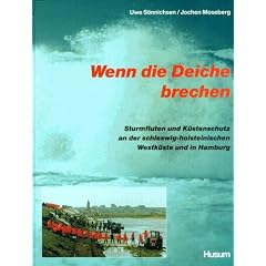 Wenn die Deiche brechen: Sturmfluten und K�stenschutz an der schleswig-holsteinischen Westk�ste und in Hamburg