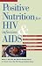 Positive Nutrition for HIV Infection & AIDS: A Medically Sound Take-Charge Plan to Maintain Weight and Improve Your Quality of Life
