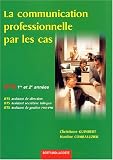 La communication professionnelle par les cas 1re et 2e ann�es de BTS Assistant de direction, Secr�tariat trilingue et Assistant de gestion PME-PMI