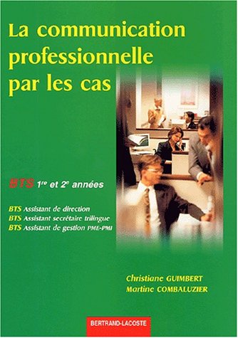 La communication professionnelle par les cas 1re et 2e ann�es de BTS Assistant de direction, Secr�tariat trilingue et Assistant de gestion PME-PMI
