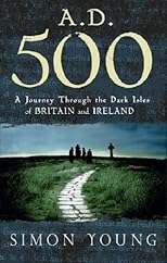 A.D. 500: A Journey Through the Dark Isles of Britain and Ireland