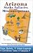 Arizona Myths, Fallacies, and Misconceptions: The Truth Behind Hundred of Common Misbeliefs About the Grand Canyon State