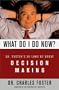 What Do I Do Now?: Dr Fosters 30 Laws Of Great Decision Making