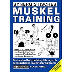 Synergistisches Muskeltraining: Die besten Bodybuilding-�bungen und synergistische Trainingsprogramme. Mit Spezialprogrammen f�r schwache Muskelgruppen