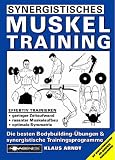 Synergistisches Muskeltraining: Die besten Bodybuilding-�bungen und synergistische Trainingsprogramme. Mit Spezialprogrammen f�r schwache Muskelgruppen