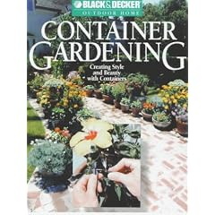 Container Gardening: Creating Style and Beauty with Containers (Black & Decker Outdoor Home)
