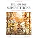 Le livre des superstitions - mythes, croyances et l�gendes