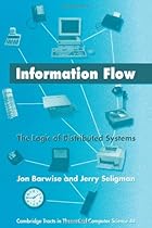 Information Flow: The Logic of Distributed Systems (Cambridge Tracts in Theoretical Computer Science)