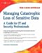 Managing Catastrophic Loss of Sensitive Data: A Guide for IT and Security Professionals