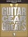 Guitar Gear Of The Greats: The Guitars, Amps and Effects Behind the Sound of 100 Players Guitar Gear Of The Greats: The Guitars, Amps and Effects Behind the Sound of 100 Players