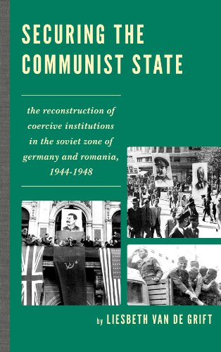 Securing the Communist State: The Reconstruction of Coercive Institutions in the Soviet Zone of Germany and Romania, 1944-1948 (The Harvard Cold War Studies Book Series)