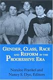 Gender, Class, Race, and Reform in the Progressive Era