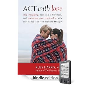 Act With Love: Stop Struggling, Reconcile Differences, and Strengthen Your Relationship With Acceptance and Commitment Therapy