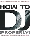 How to DJ [Properly]: The Art and Science of Playing Records