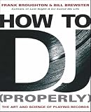 How to DJ [Properly]: The Art and Science of Playing Records