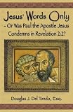 Jesus' Words Only or Was Paul the Apostle Jesus Condemns in Revelation 2:2
