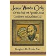 Jesus' Words Only or Was Paul the Apostle Jesus Condemns in Revelation 2:2 by  Douglas J. Del Tondo