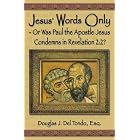 Click here to buy Jesus' Words Only or Was Paul the Apostle Jesus Condemns in Revelation 2:2 by  Douglas J. Del Tondo.