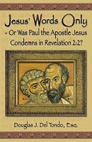 Jesus' Words Only or Was Paul the Apostle Jesus Condemns in Revelation 2:2