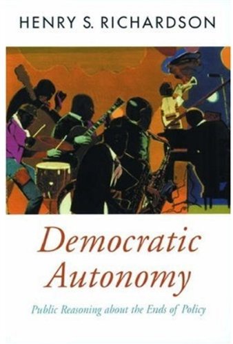 Democratic Autonomy: Public Reasoning about the Ends of Policy (Oxford Political Theory), by Henry S. Richardson