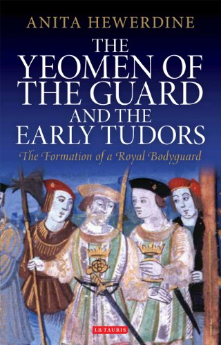 Yeomen of the Guard and the Early Tudors, The: The Formation of a Royal Bodyguard (International Library of Historical Studies)