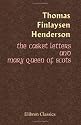 The Casket Letters and Mary Queen of Scots: With Appendices