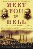 Meet You in Hell: Andrew Carnegie, Henry Clay Frick, and the Bitter Partnership That Transformed America