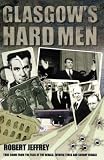 Glasgow`s Hard Men: True Crime from the Files of the Herald, Sunday Herald and Evening Times