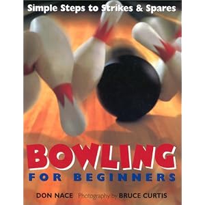 Bowling For Beginners: Simple Steps to Strikes and Spares by Don Nace and Bruce Curtis
