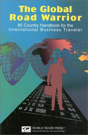 the global road warrior 100 country handbook for the international business traveler