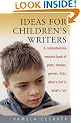 Ideas for Children's Writers: A Comprehensive Resource Book of Plots, Themes, Genres, Lists, What's Hot and What's Not
