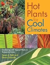 Hot Plants for Cool Climates: Gardening with Tropical Plants in Temperate Zones
