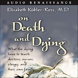 On Death and Dying: What the Dying Have to Teach Doctors, Nurses, Clergy, and Their Own Family