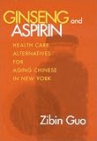 Review Cornell University Press  / Ginseng and Aspirin: Health Care Alternatives for Aging Chinese in New York