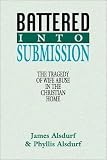 Battered Into Submission: The Tragedy of Wife Abuse in the Christian Home