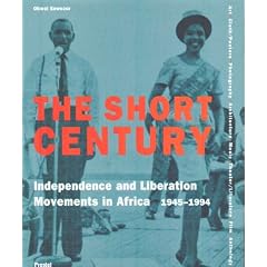 The Short Century: Independence and Liberation Movements in Africa, 1945-1994 (African, Asian & Oceanic Art)