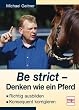 Be strict - Denken wie ein Pferd: Richtig ausbilden - Konsequent korrigieren