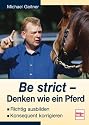Be strict &ndash; Denken wie ein Pferd. Richtig ausbilden, konsequent korrigieren