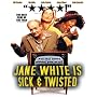 Jane White Is Sick and Twisted