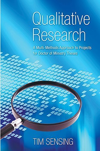 Qualitative Research: A Multi-Methods Approach to Projects for Doctor of Ministry Theses by Tim Sensing (2011-04-15)
