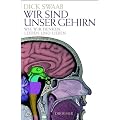 Wir sind unser Gehirn: Wie wir denken, leiden und lieben