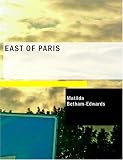 East of Paris (Large Print Edition): Sketches in the Gâtinais; Bourbonnais; and Champagne