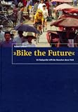 Bike the Future: Ein Radsportler trifft die Menschen dieser Welt - Hubert Schwarz