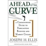 Ahead of the Curve: A Commonsense Guide to Forecasting Business and Market Cycles book cover
